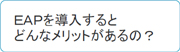 EAPを導入するとどんなメリットがあるの?